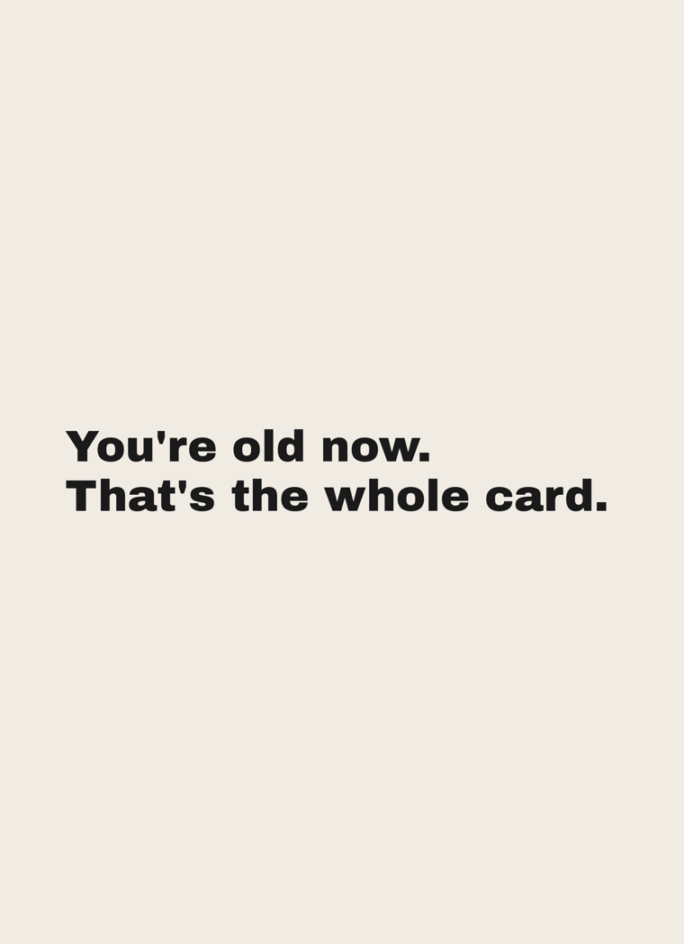Card reading: You're old now. That's the whole card.
