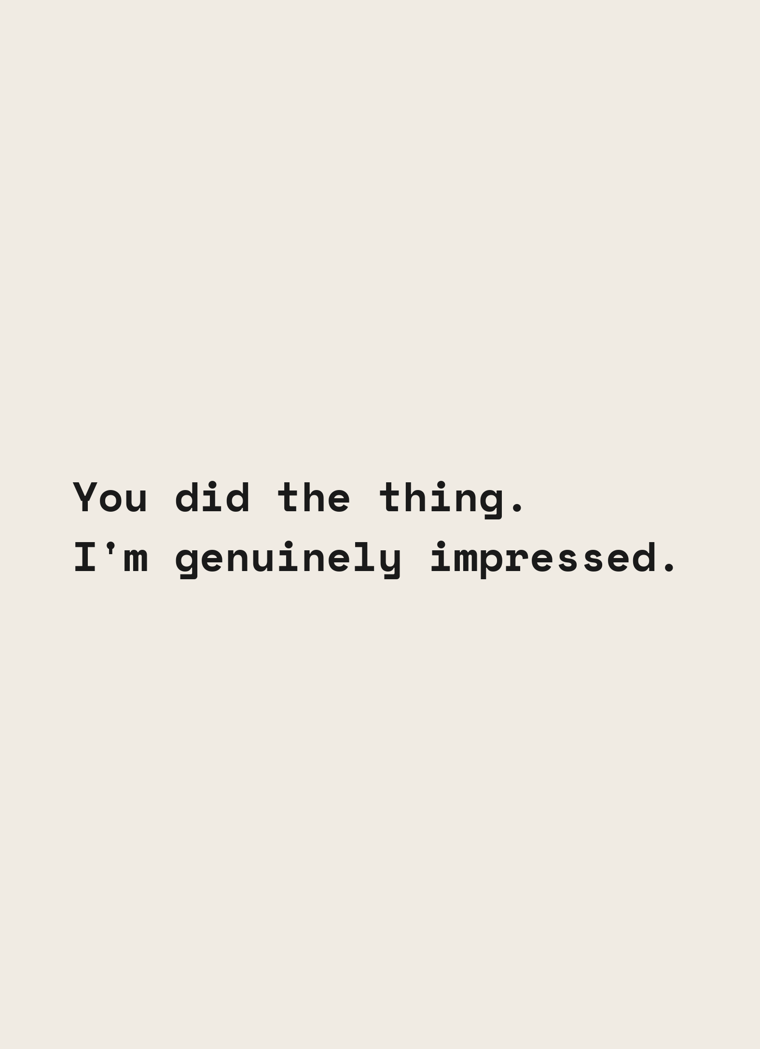 Card reading: You did the thing. I'm genuinely impressed.