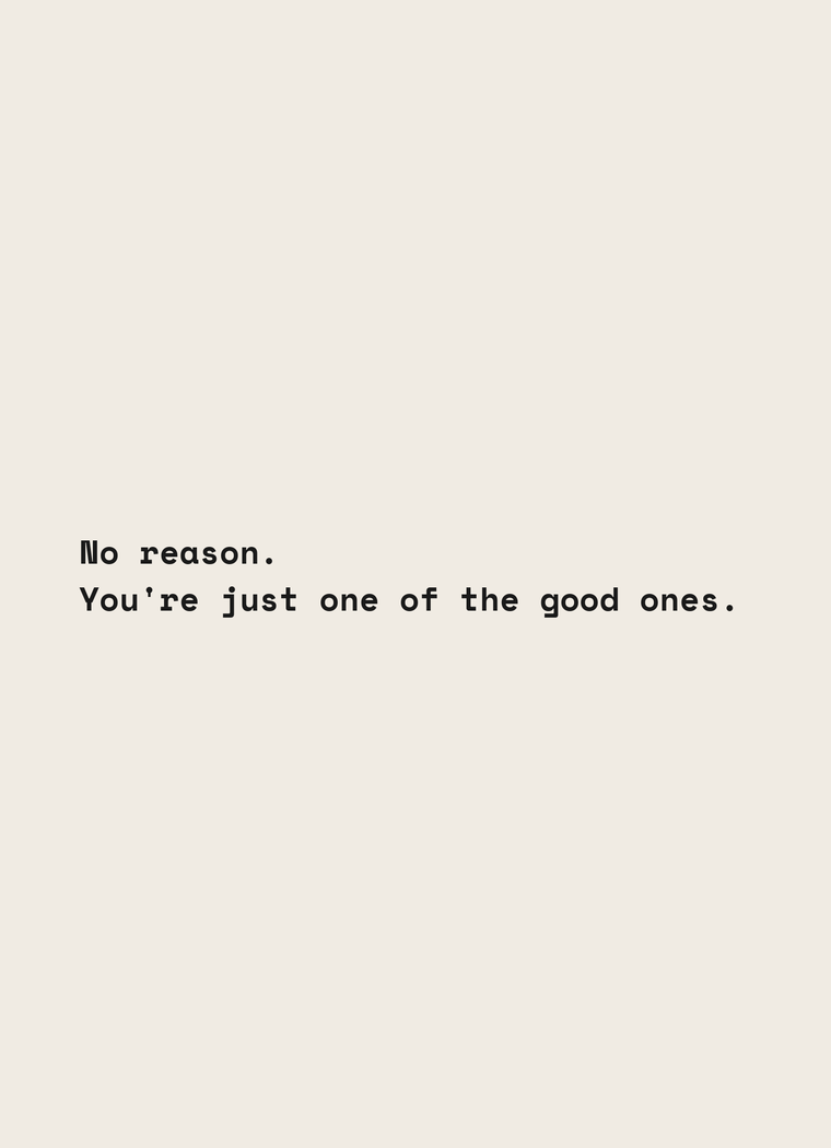 Card reading: No reason. You're just one of the good ones.