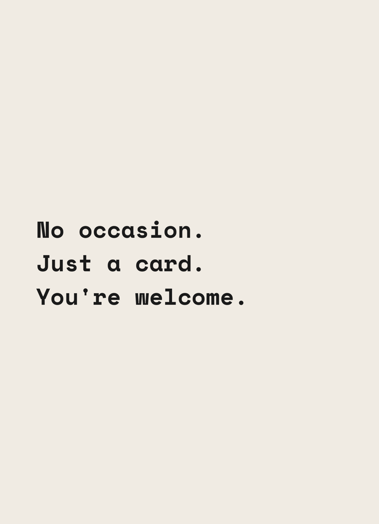 Card reading: No occasion. Just a card. You're welcome.