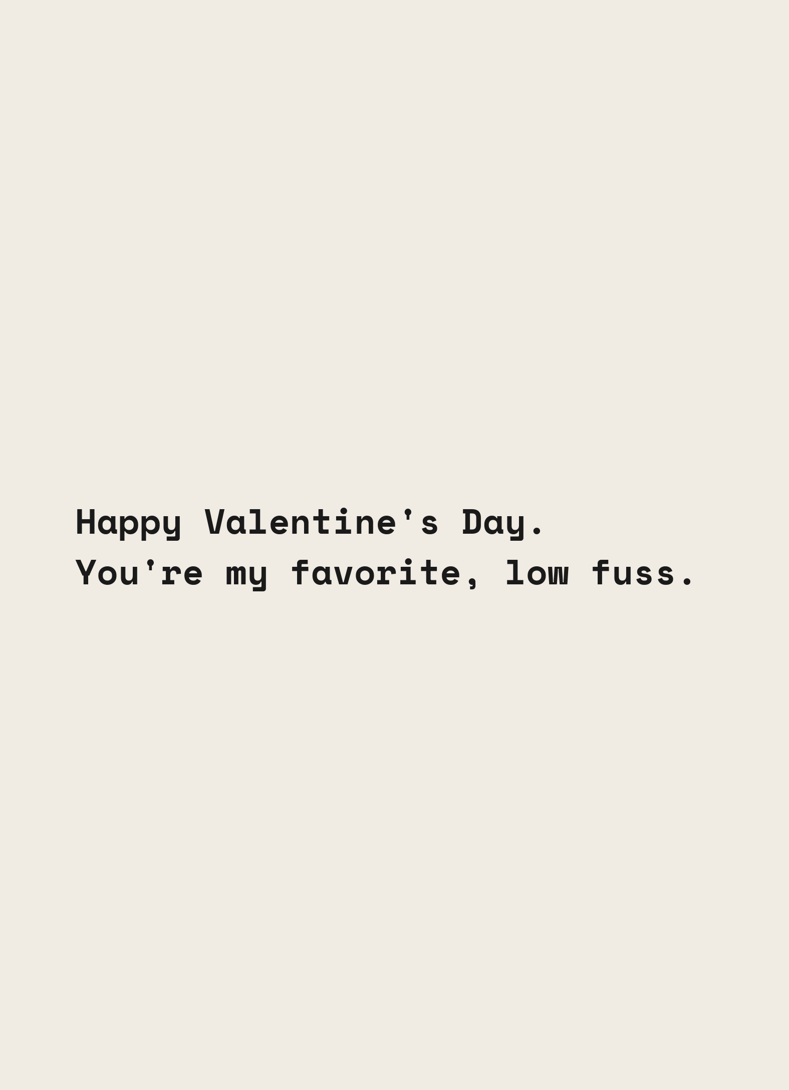 Card reading: Happy Valentine's Day. You're my favorite, low fuss.